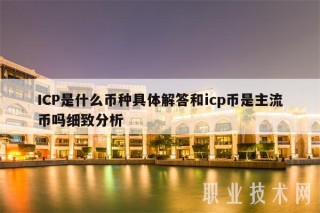 ICP是什么币种具体解答和icp币是主流币吗细致分析