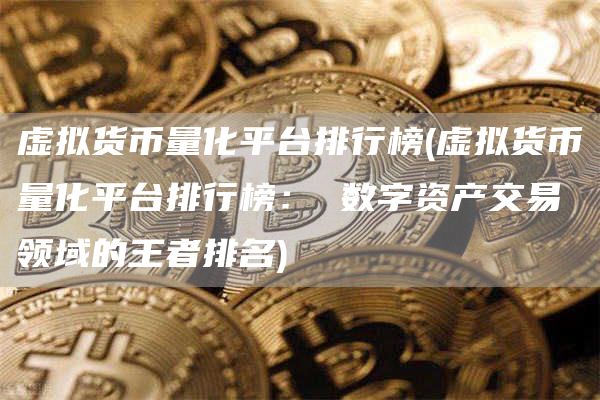 虚拟货币量化平台排行榜 - 虚拟货币量化平台排行榜: 数字资产交易领域的王者排名