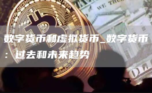 数字货币和虚拟货币_数字货币:过去和未来趋势