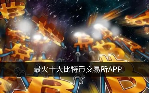 比特币交易平台都有哪些?最火十大比特币交易所APP
