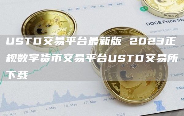 USTD交易平台最新版 2023正规数字货币交易平台USTD交易所下载